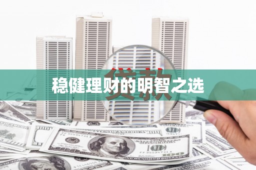 仙游稳健理财的明智之选