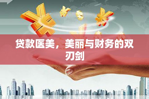 仙游贷款医美，美丽与财务的双刃剑