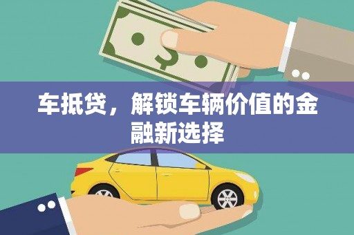 仙游车抵贷，解锁车辆价值的金融新选择