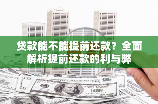 仙游贷款能不能提前还款？全面解析提前还款的利与弊