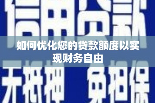 仙游如何优化您的贷款额度以实现财务自由