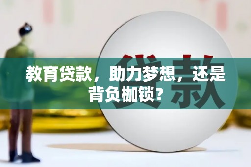 仙游教育贷款，助力梦想，还是背负枷锁？