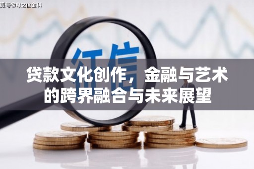 仙游贷款文化创作，金融与艺术的跨界融合与未来展望