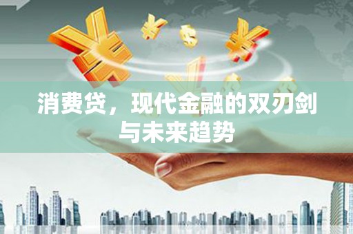 仙游消费贷，现代金融的双刃剑与未来趋势
