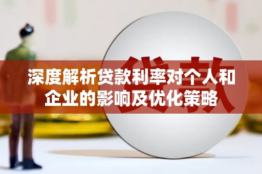 仙游深度解析贷款利率对个人和企业的影响及优化策略