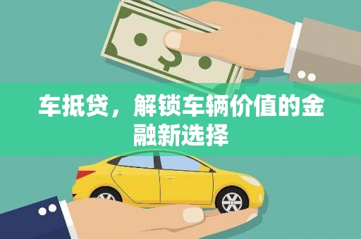 仙游车抵贷，解锁车辆价值的金融新选择