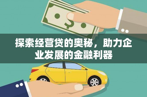 仙游探索经营贷的奥秘，助力企业发展的金融利器