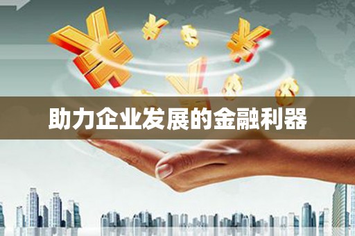 仙游助力企业发展的金融利器