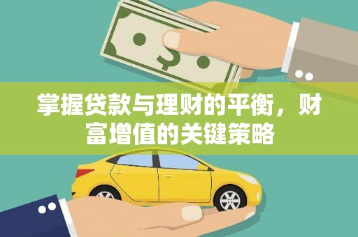 仙游掌握贷款与理财的平衡，财富增值的关键策略