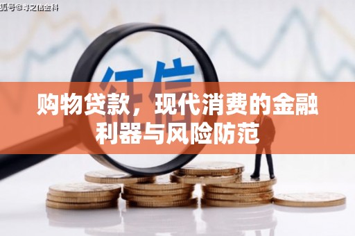 仙游购物贷款，现代消费的金融利器与风险防范