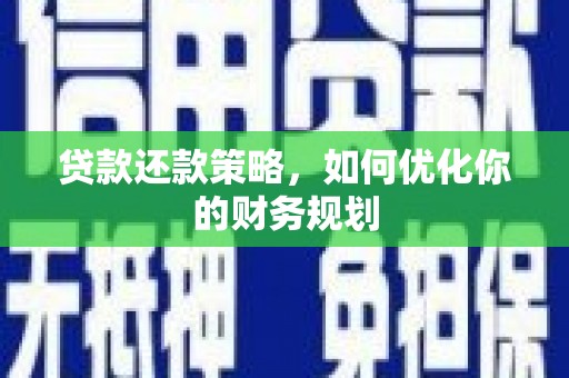 仙游贷款还款策略，如何优化你的财务规划