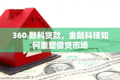 仙游360 数科贷款，金融科技如何重塑借贷市场