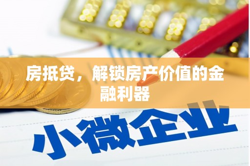 仙游房抵贷，解锁房产价值的金融利器