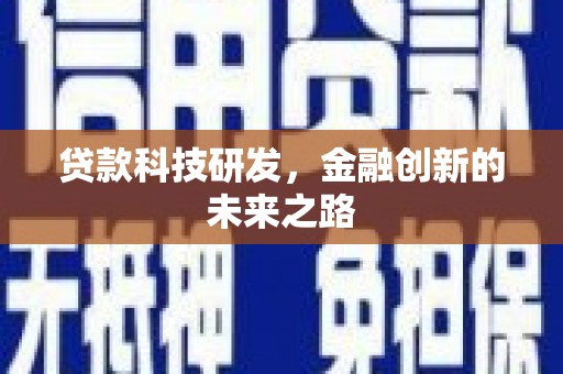 仙游贷款科技研发，金融创新的未来之路