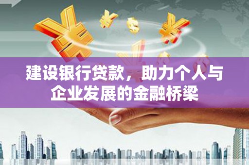仙游建设银行贷款，助力个人与企业发展的金融桥梁
