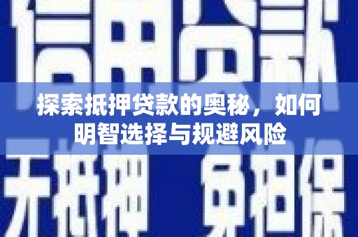 仙游探索抵押贷款的奥秘，如何明智选择与规避风险