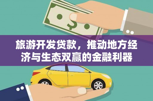 仙游旅游开发贷款，推动地方经济与生态双赢的金融利器