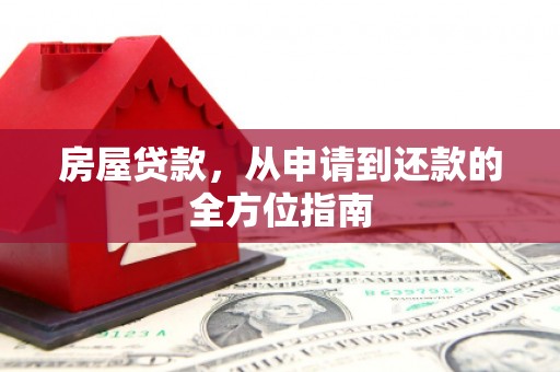 仙游房屋贷款，从申请到还款的全方位指南