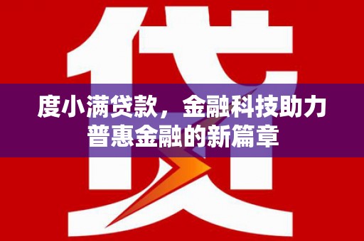 仙游度小满贷款，金融科技助力普惠金融的新篇章