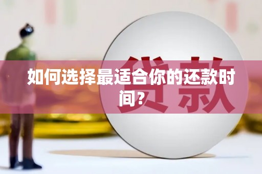 仙游如何选择最适合你的还款时间？