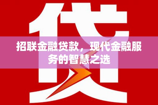 仙游招联金融贷款，现代金融服务的智慧之选