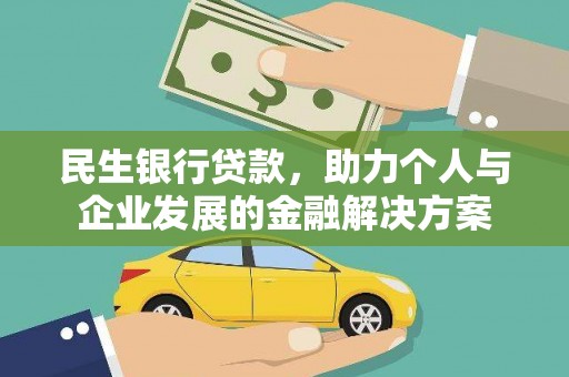 仙游民生银行贷款，助力个人与企业发展的金融解决方案