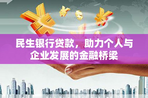 仙游民生银行贷款，助力个人与企业发展的金融桥梁