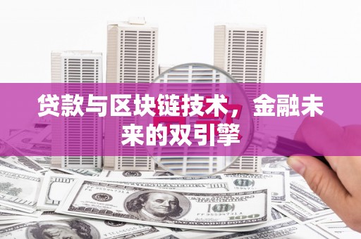仙游贷款与区块链技术，金融未来的双引擎