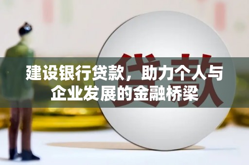 仙游建设银行贷款，助力个人与企业发展的金融桥梁