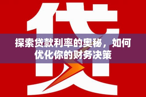 仙游探索贷款利率的奥秘，如何优化你的财务决策