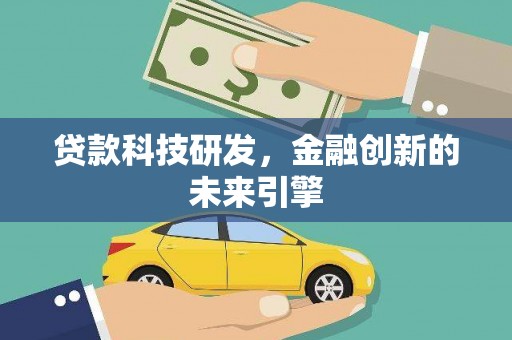 仙游贷款科技研发，金融创新的未来引擎