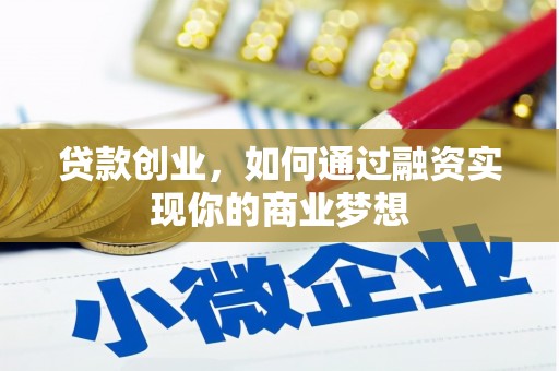仙游贷款创业，如何通过融资实现你的商业梦想