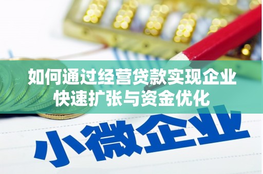 仙游如何通过经营贷款实现企业快速扩张与资金优化