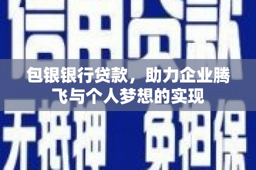 仙游包银银行贷款，助力企业腾飞与个人梦想的实现