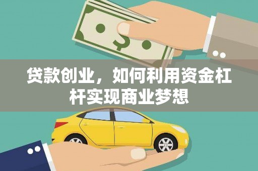 仙游贷款创业，如何利用资金杠杆实现商业梦想