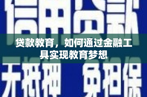 仙游贷款教育，如何通过金融工具实现教育梦想