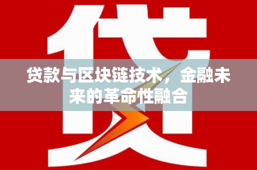 仙游贷款与区块链技术，金融未来的革命性融合