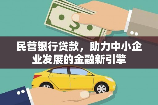 仙游民营银行贷款，助力中小企业发展的金融新引擎