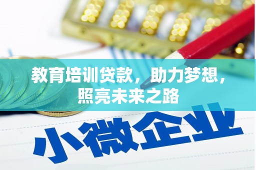 仙游教育培训贷款，助力梦想，照亮未来之路