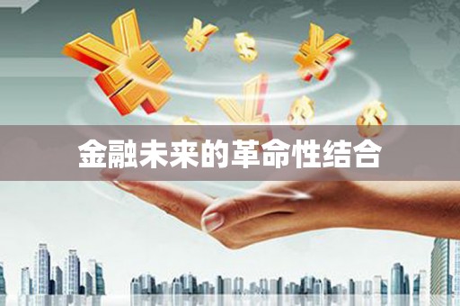 仙游金融未来的革命性结合