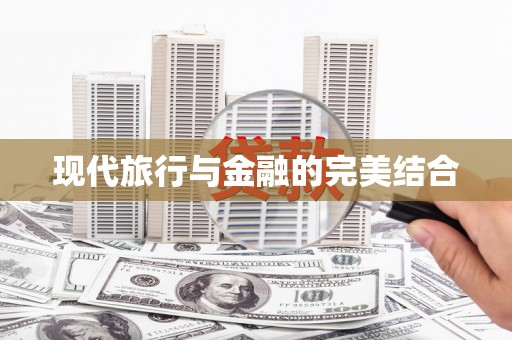 仙游现代旅行与金融的完美结合