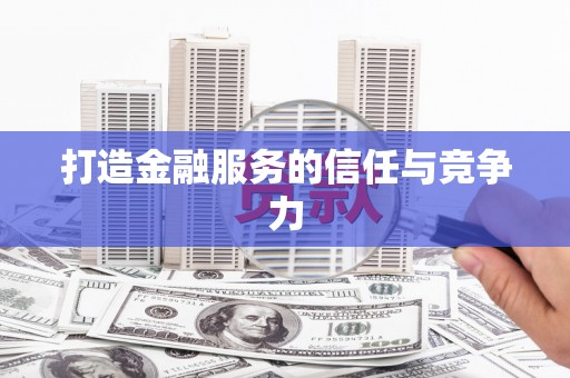 仙游打造金融服务的信任与竞争力